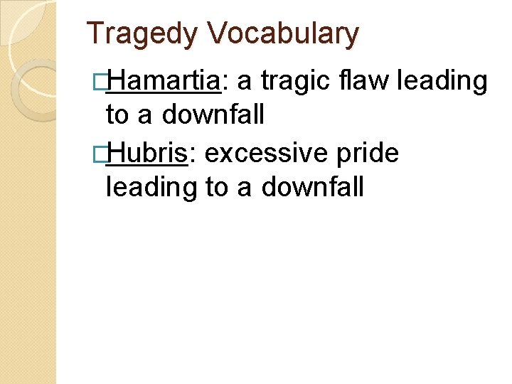 Tragedy Vocabulary �Hamartia: a tragic flaw leading to a downfall �Hubris: excessive pride leading