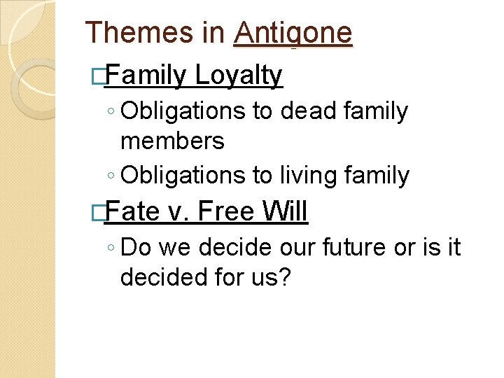 Themes in Antigone �Family Loyalty ◦ Obligations to dead family members ◦ Obligations to