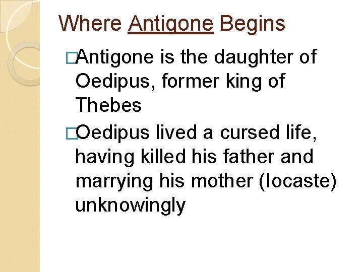 Where Antigone Begins �Antigone is the daughter of Oedipus, former king of Thebes �Oedipus