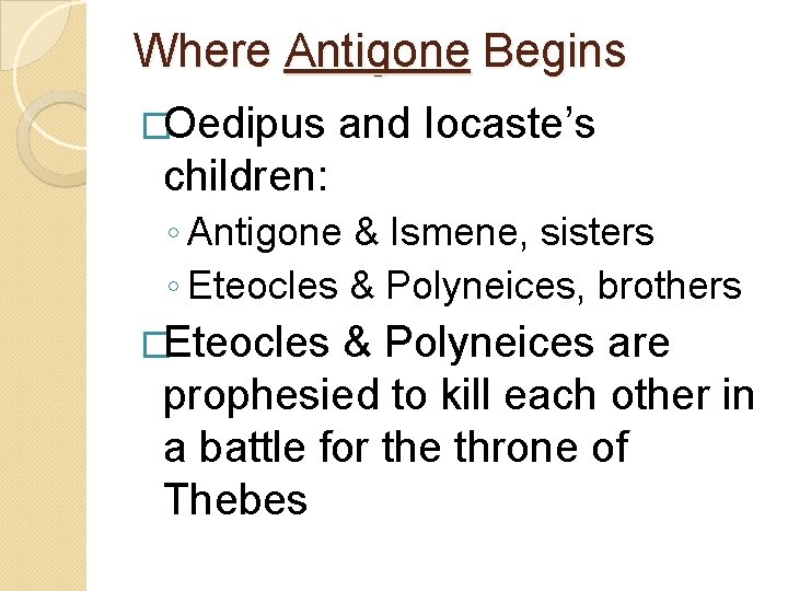 Where Antigone Begins �Oedipus and Iocaste’s children: ◦ Antigone & Ismene, sisters ◦ Eteocles