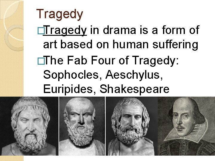 Tragedy �Tragedy in drama is a form of art based on human suffering �The