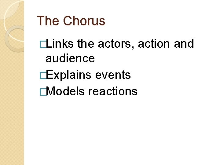 The Chorus �Links the actors, action and audience �Explains events �Models reactions 