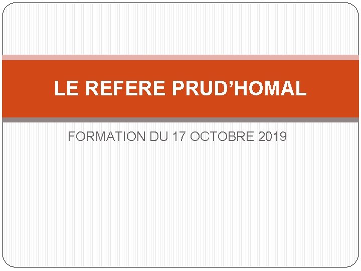 LE REFERE PRUD’HOMAL FORMATION DU 17 OCTOBRE 2019 