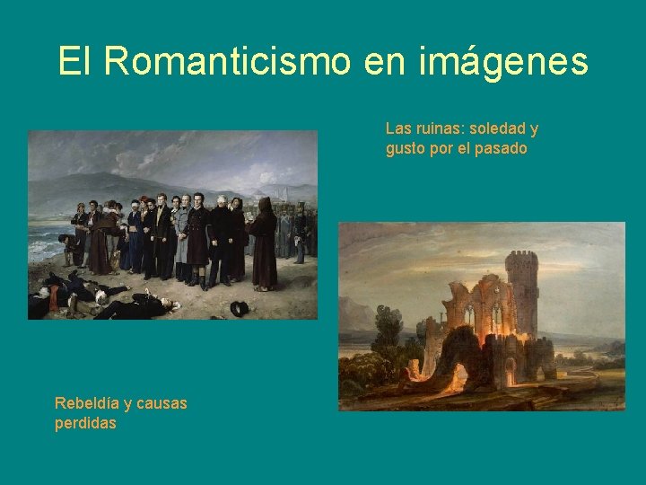 El Romanticismo en imágenes Las ruinas: soledad y gusto por el pasado Rebeldía y