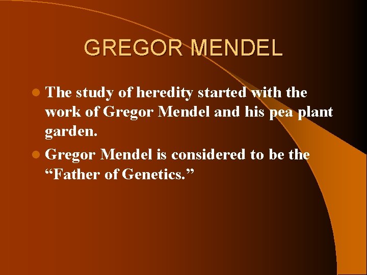 GREGOR MENDEL l The study of heredity started with the work of Gregor Mendel