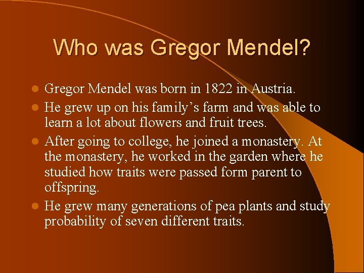 Who was Gregor Mendel? Gregor Mendel was born in 1822 in Austria. l He