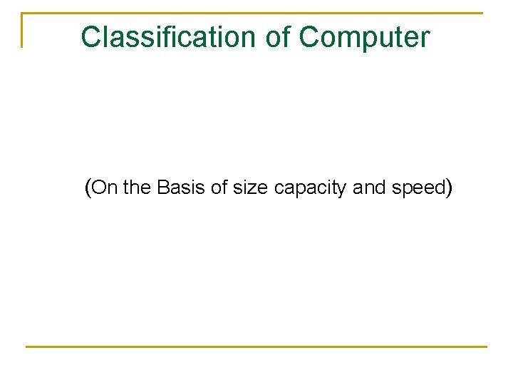 Classification of Computer (On the Basis of size capacity and speed) 