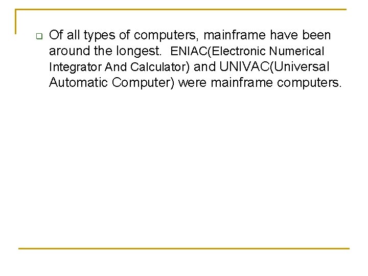 q Of all types of computers, mainframe have been around the longest. ENIAC(Electronic Numerical