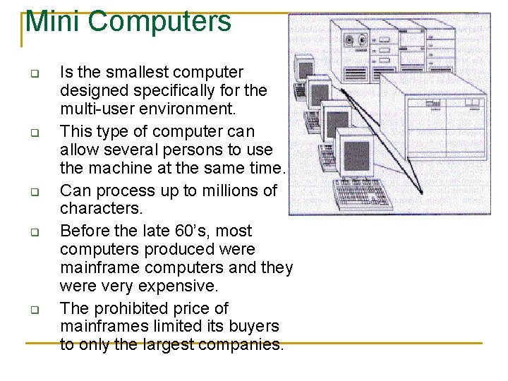 Mini Computers q q q Is the smallest computer designed specifically for the multi-user
