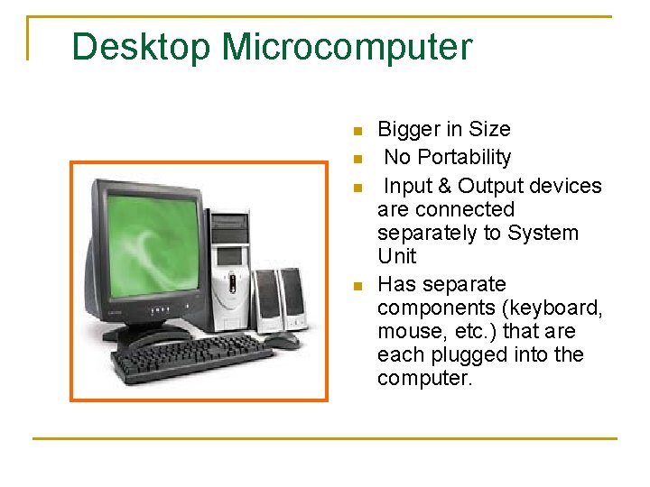 Desktop Microcomputer n n Bigger in Size No Portability Input & Output devices are