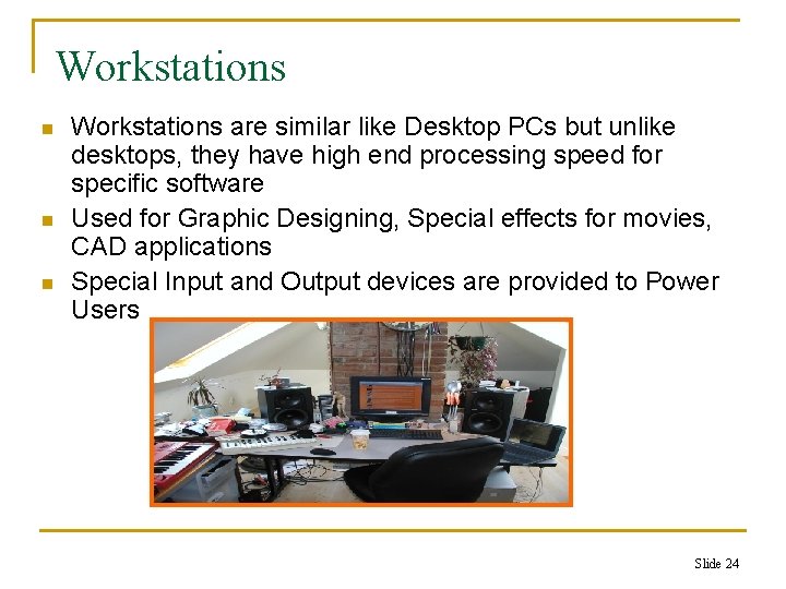 Workstations n n n Workstations are similar like Desktop PCs but unlike desktops, they