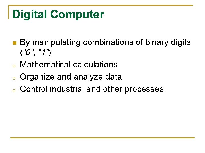 Digital Computer n o o o By manipulating combinations of binary digits (“ 0”,