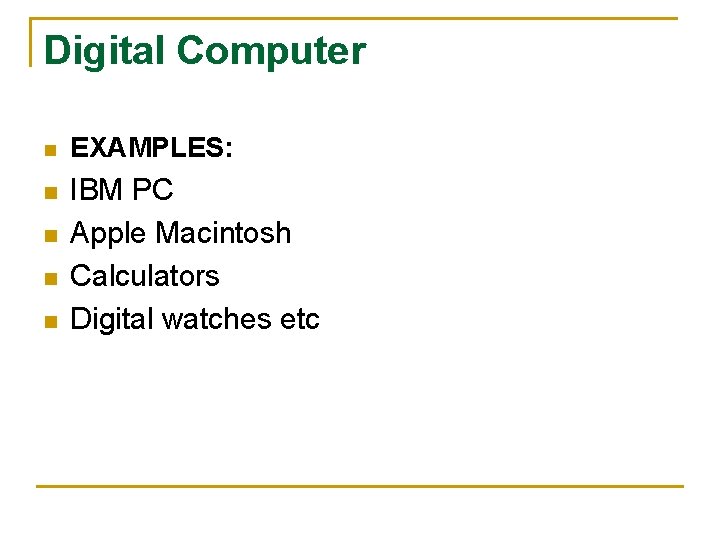 Digital Computer n EXAMPLES: n IBM PC Apple Macintosh Calculators Digital watches etc n