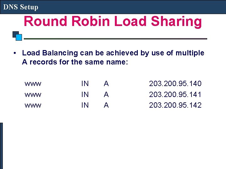 DNS Setup Round Robin Load Sharing • Load Balancing can be achieved by use