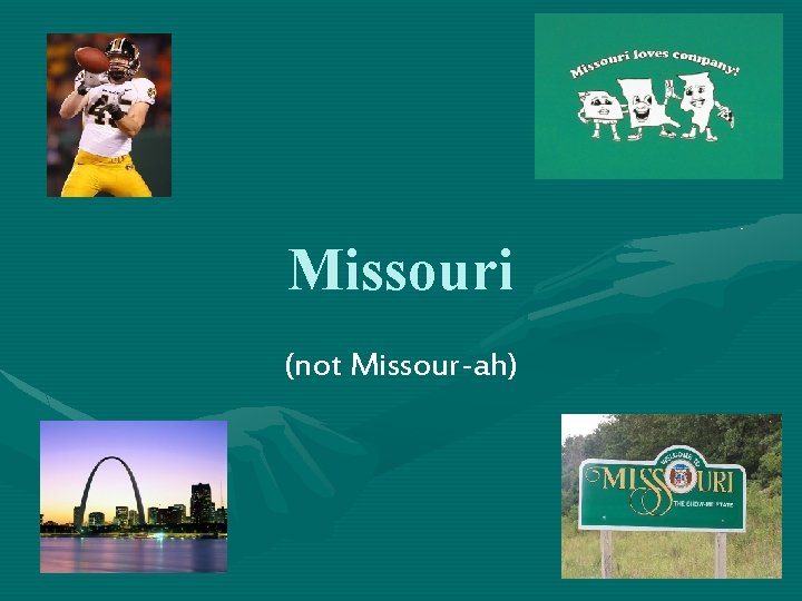 Missouri (not Missour-ah) 