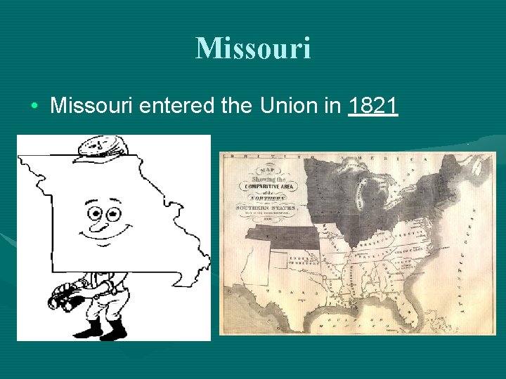 Missouri • Missouri entered the Union in 1821 