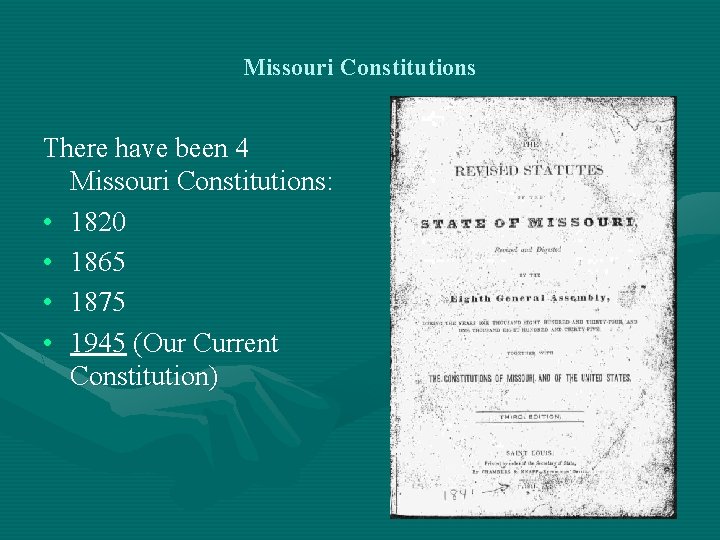 Missouri Constitutions There have been 4 Missouri Constitutions: • 1820 • 1865 • 1875