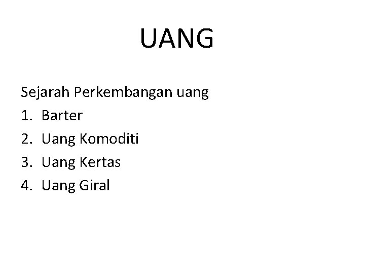 UANG Sejarah Perkembangan uang 1. Barter 2. Uang Komoditi 3. Uang Kertas 4. Uang