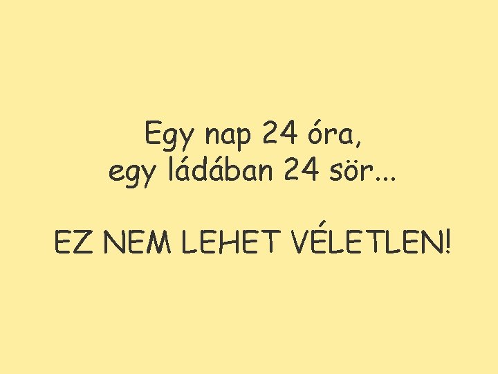 Egy nap 24 óra, egy ládában 24 sör. . . EZ NEM LEHET VÉLETLEN!