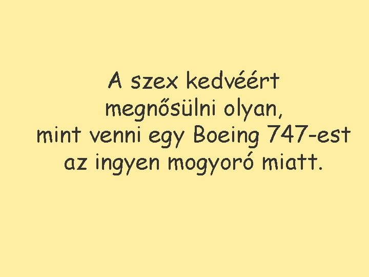 A szex kedvéért megnősülni olyan, mint venni egy Boeing 747 -est az ingyen mogyoró