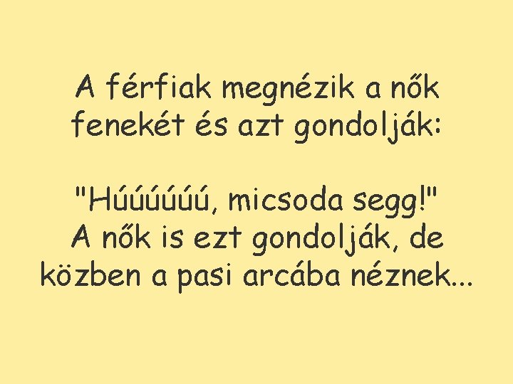 A férfiak megnézik a nők fenekét és azt gondolják: "Húúúúúú, micsoda segg!" A nők