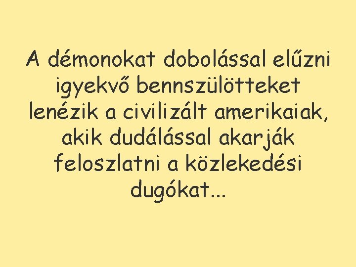 A démonokat dobolással elűzni igyekvő bennszülötteket lenézik a civilizált amerikaiak, akik dudálással akarják feloszlatni