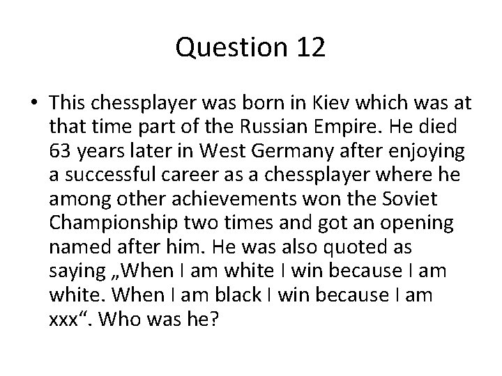Question 12 • This chessplayer was born in Kiev which was at that time Question 12 • This chessplayer was born in Kiev which was at that time