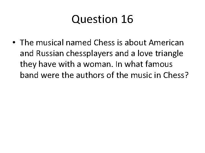 Question 16 • The musical named Chess is about American and Russian chessplayers and Question 16 • The musical named Chess is about American and Russian chessplayers and
