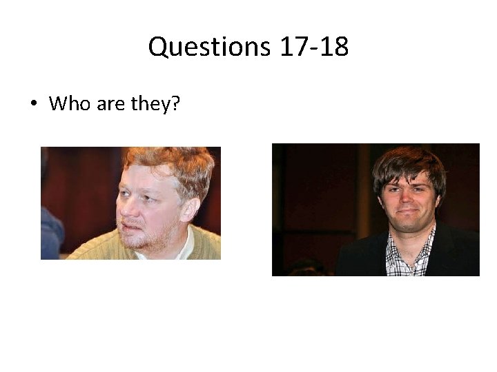 Questions 17 -18 • Who are they? Questions 17 -18 • Who are they?