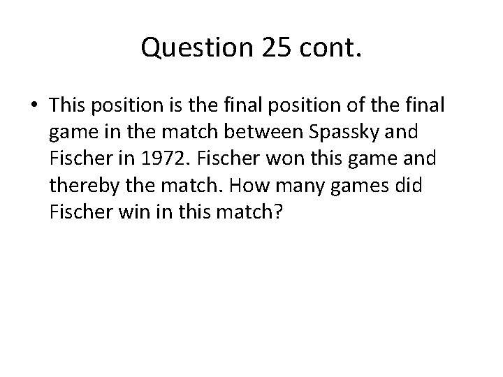Question 25 cont. • This position is the final position of the final game Question 25 cont. • This position is the final position of the final game