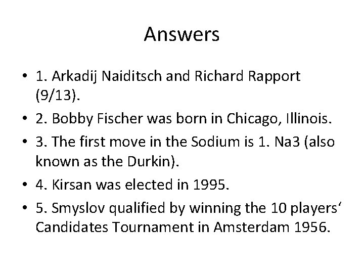 Answers • 1. Arkadij Naiditsch and Richard Rapport (9/13). • 2. Bobby Fischer was Answers • 1. Arkadij Naiditsch and Richard Rapport (9/13). • 2. Bobby Fischer was