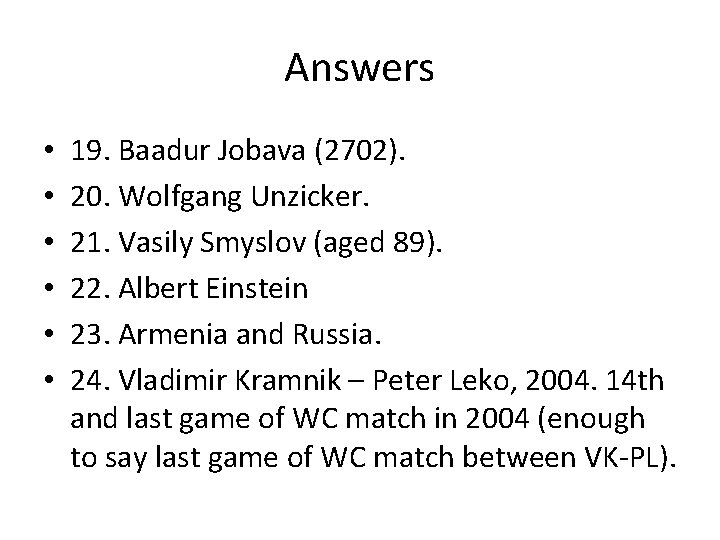 Answers • • • 19. Baadur Jobava (2702). 20. Wolfgang Unzicker. 21. Vasily Smyslov Answers • • • 19. Baadur Jobava (2702). 20. Wolfgang Unzicker. 21. Vasily Smyslov