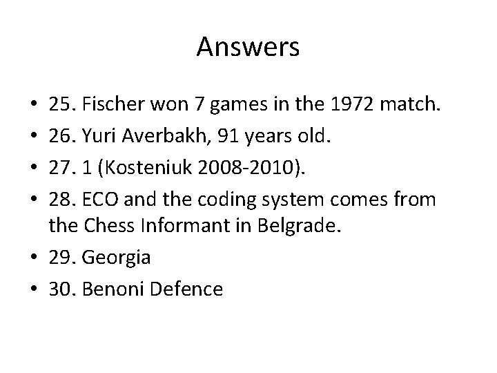Answers 25. Fischer won 7 games in the 1972 match. 26. Yuri Averbakh, 91 Answers 25. Fischer won 7 games in the 1972 match. 26. Yuri Averbakh, 91