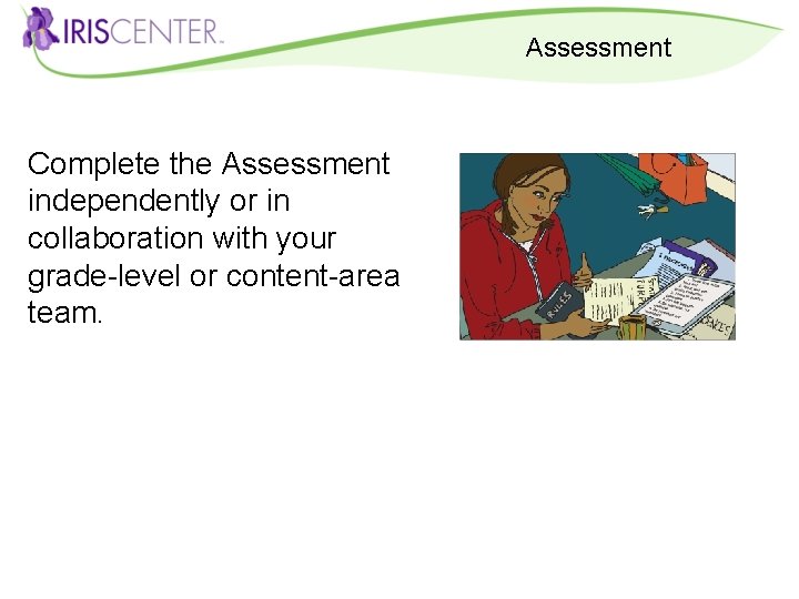 Assessment Complete the Assessment independently or in collaboration with your grade-level or content-area team.