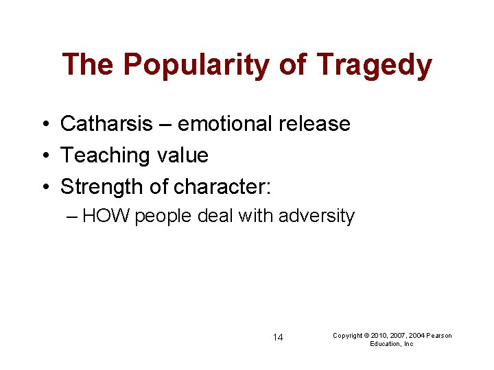 The Popularity of Tragedy • Catharsis – emotional release • Teaching value • Strength