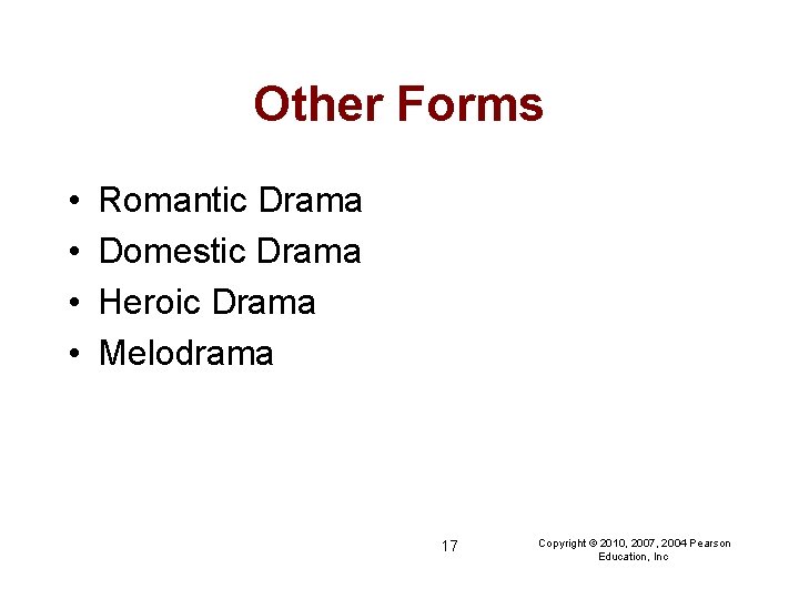 Other Forms • • Romantic Drama Domestic Drama Heroic Drama Melodrama 17 Copyright ©