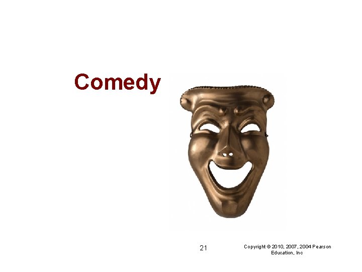 Comedy 21 Copyright © 2010, 2007, 2004 Pearson Education, Inc 