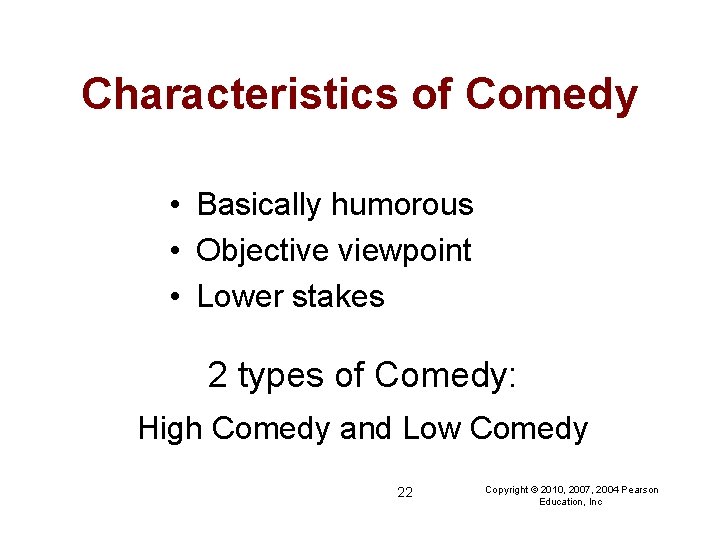 Characteristics of Comedy • Basically humorous • Objective viewpoint • Lower stakes 2 types