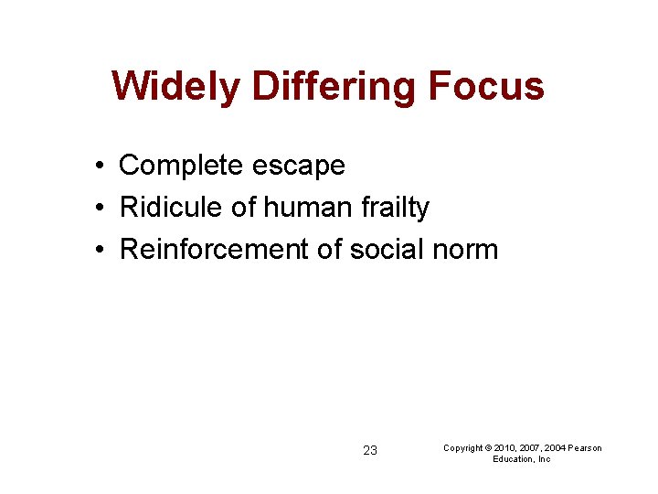 Widely Differing Focus • Complete escape • Ridicule of human frailty • Reinforcement of