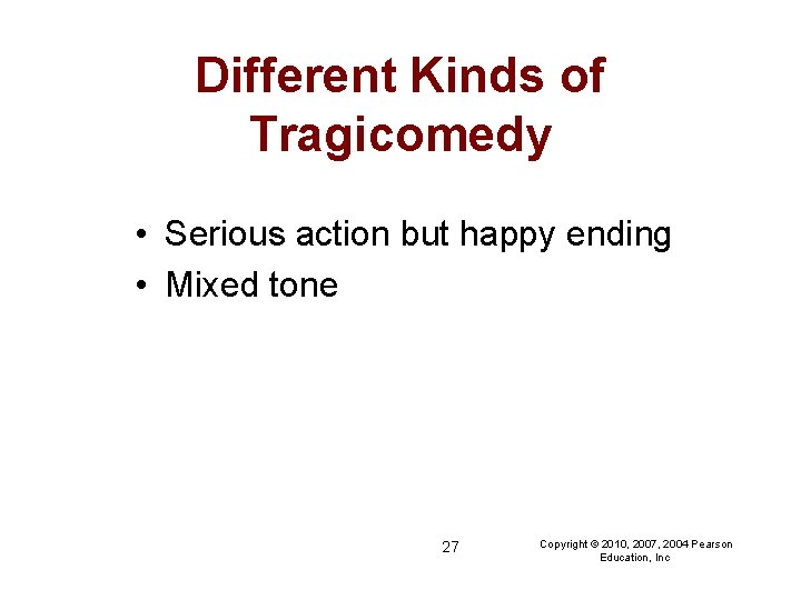 Different Kinds of Tragicomedy • Serious action but happy ending • Mixed tone 27