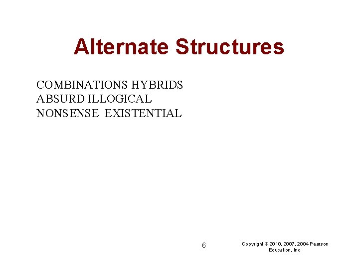 Alternate Structures COMBINATIONS HYBRIDS ABSURD ILLOGICAL NONSENSE EXISTENTIAL 6 Copyright © 2010, 2007, 2004