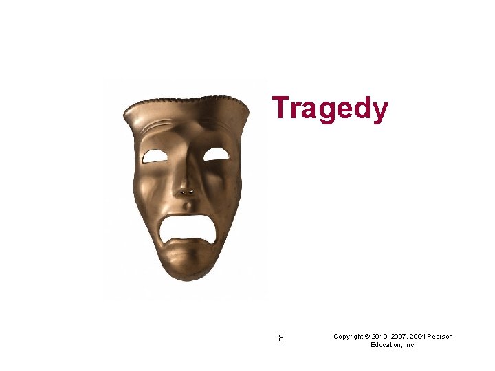 Tragedy 8 Copyright © 2010, 2007, 2004 Pearson Education, Inc 