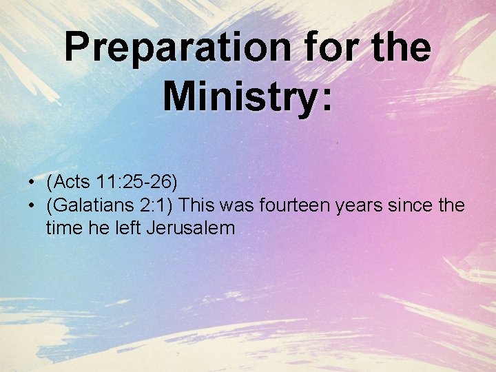 Preparation for the Ministry: • (Acts 11: 25 -26) • (Galatians 2: 1) This