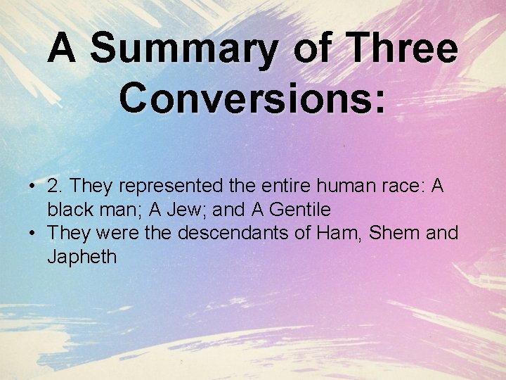 A Summary of Three Conversions: • 2. They represented the entire human race: A