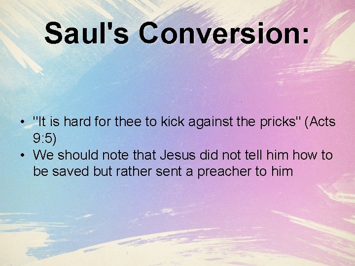 Saul's Conversion: • "It is hard for thee to kick against the pricks" (Acts