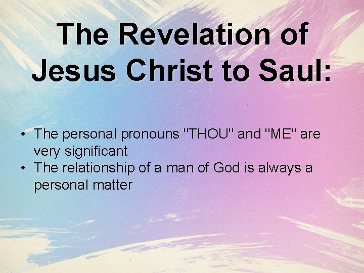 The Revelation of Jesus Christ to Saul: • The personal pronouns "THOU" and "ME"