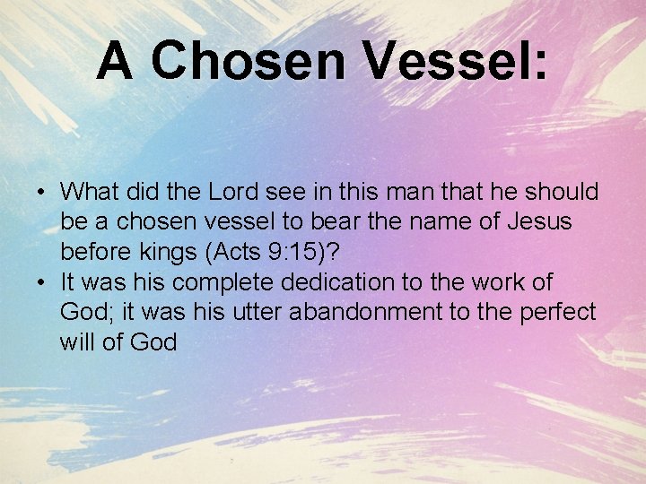 A Chosen Vessel: • What did the Lord see in this man that he