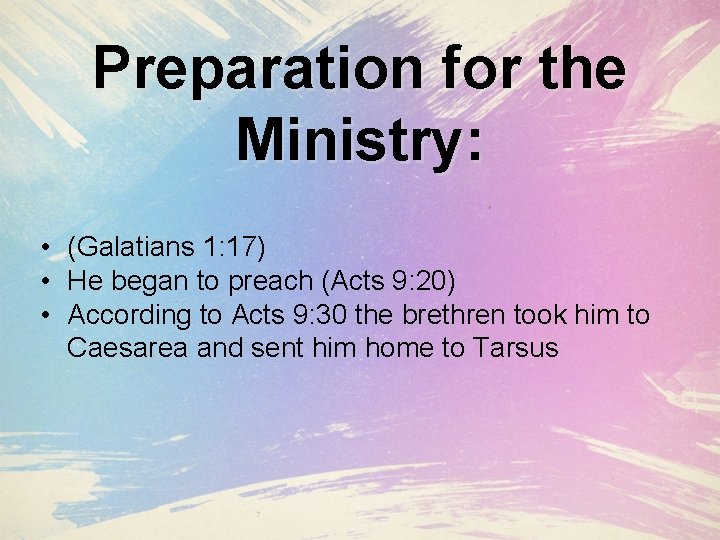 Preparation for the Ministry: • (Galatians 1: 17) • He began to preach (Acts