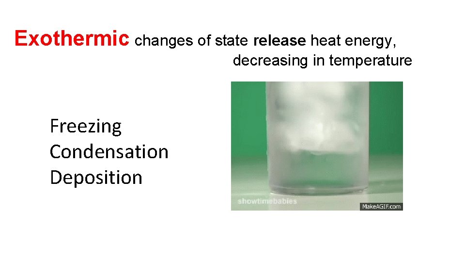 Exothermic changes of state release heat energy, decreasing in temperature Freezing Condensation Deposition 