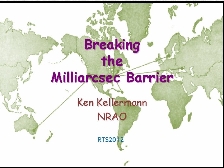 Breaking the Milliarcsec Barrier Ken Kellermann NRAO RTS 2012 